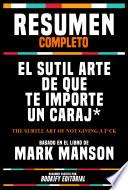 Libro Resumen Completo - El Sutil Arte De Que Te Importe Un Caraj* (The Subtle Art Of Not Giving A F*Ck) - Basado En El Libro De Mark Manson