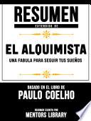 Resumen Extendido De El Alquimista: Una Fabula Para Seguir Tus Sueños - Basado En El Libro De Paulo Coelho