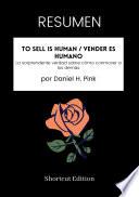 Libro RESUMEN - To Sell Is Human / Vender es humano: La sorprendente verdad sobre cómo conmover a los demás Por Daniel H. Pink