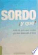 Sordo ¡y qué!