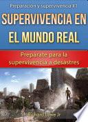 Libro Supervivencia en el mundo real: Prepárate para la supervivencia a desastres