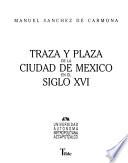 Traza y plaza de la Ciudad de México en el siglo XVI