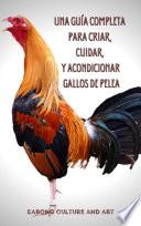 Libro Una Guía Completa para Criar, Cuidar, y Acondicionar Gallos de Pelea