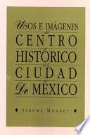 Usos e imágenes del centro histórico de la ciudad de México